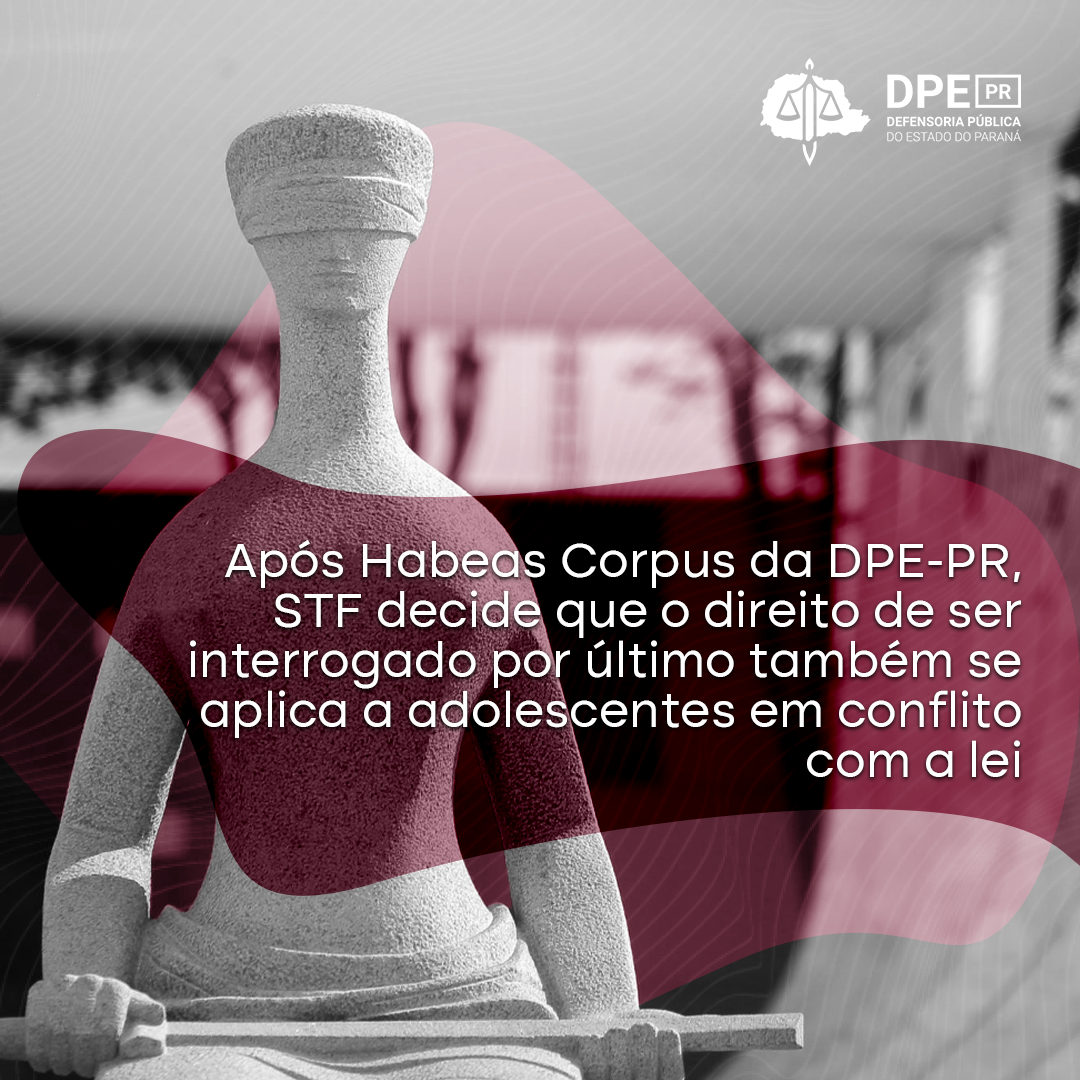 Após Habeas Corpus da DPE-PR, STF decide que o direito de ser interrogado por último também se alica a adolescentes em conflito com a lei