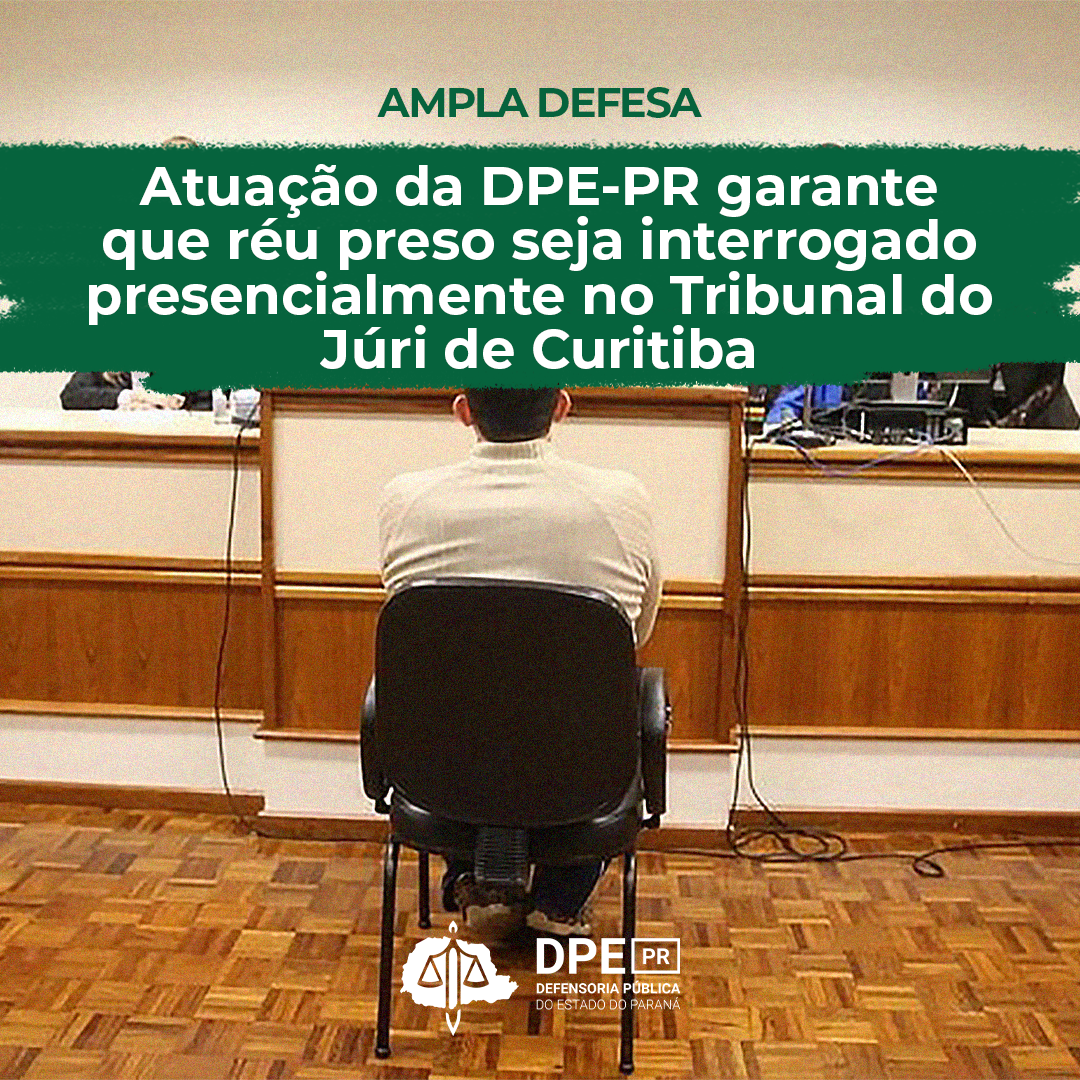 Atuação da DPE-PR garante que réu preso seja interrogado presencialmente no Tribunal do Júri de Curitiba