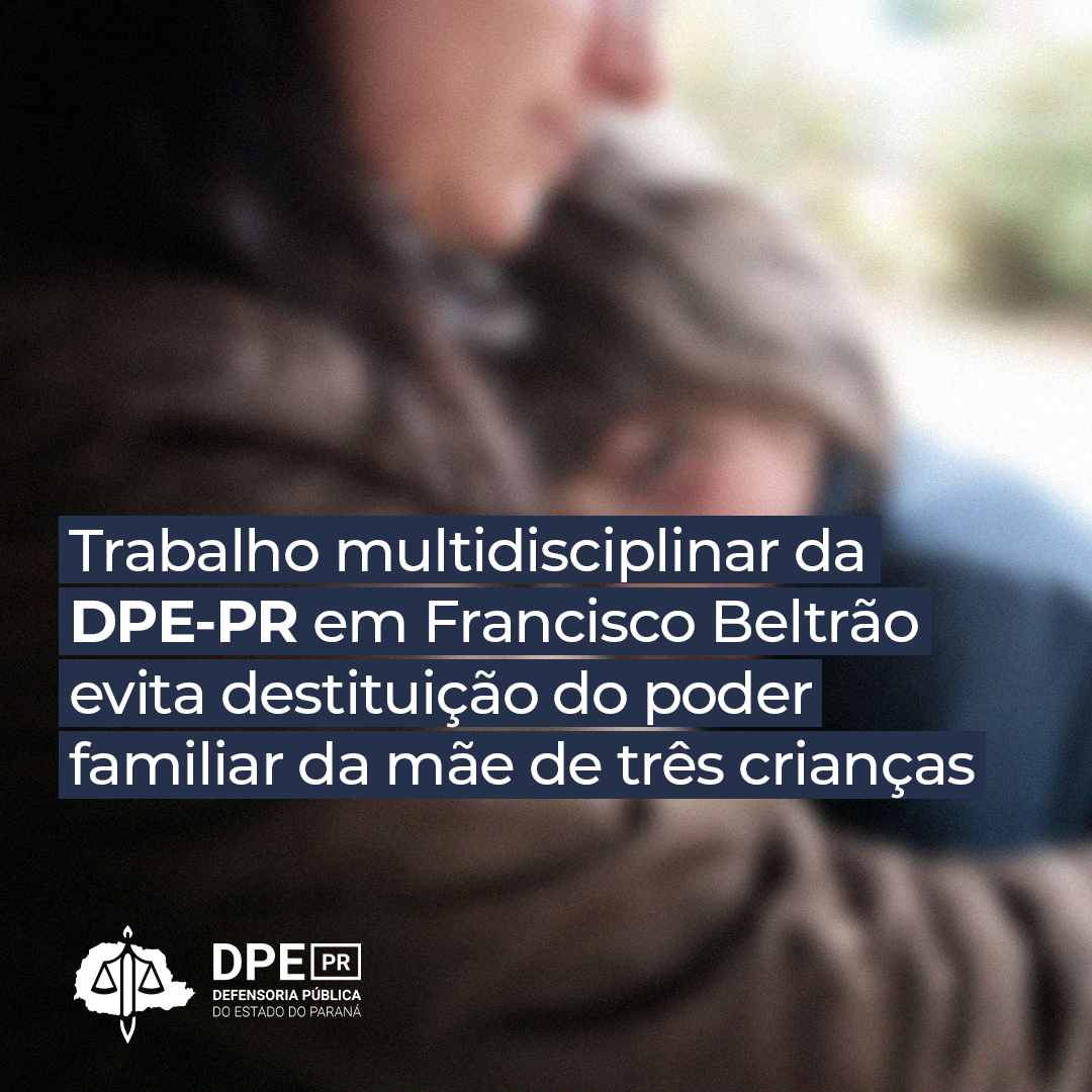 Trabalho multidisciplinar da DPE-PR em Francisco Beltrão evita destituição do poder familiar da mãe de três crianças