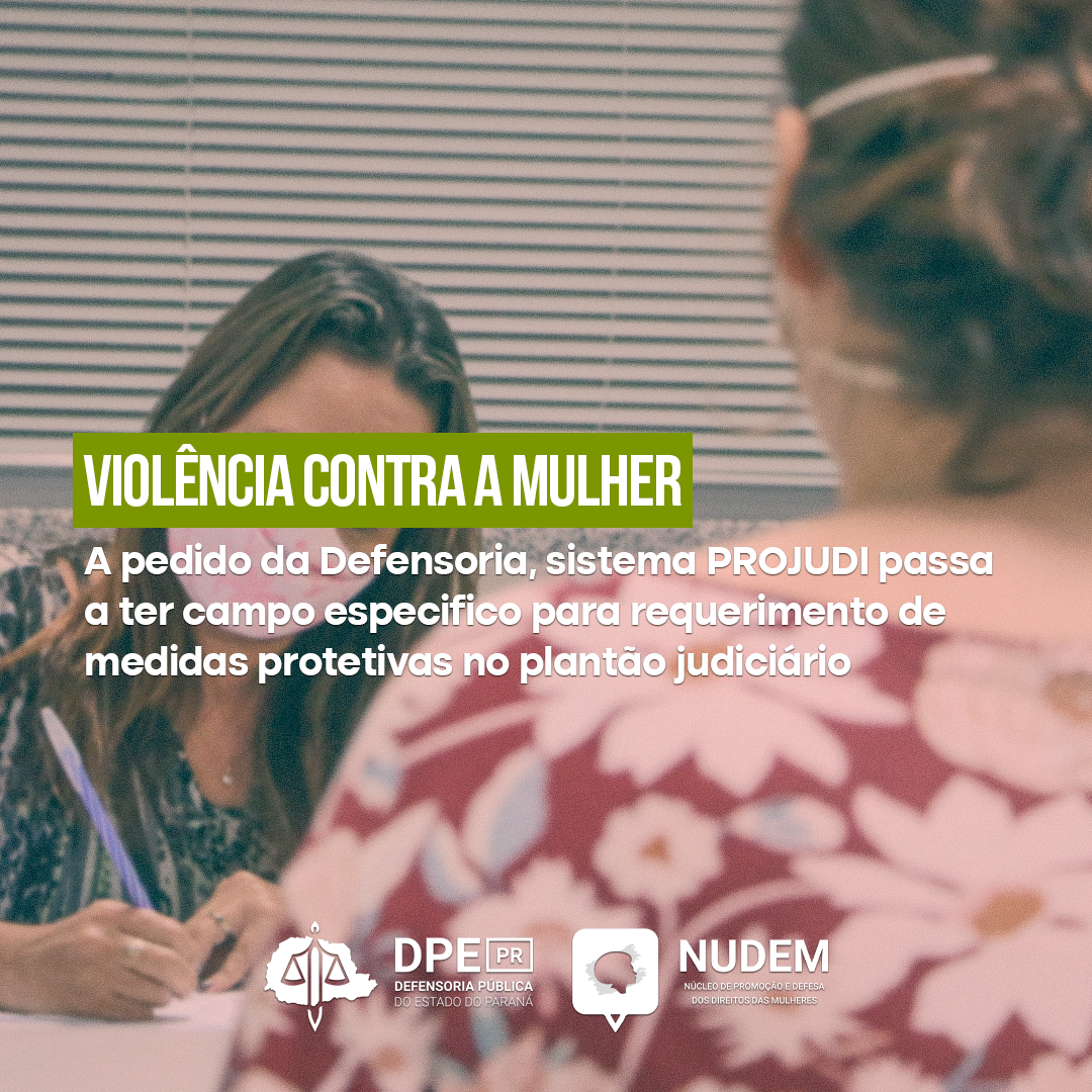 A pedido da DPE-PR, sistema PROJUDI passa a ter campo para requerimento de medidas protetivas de urgência no plantão judiciário