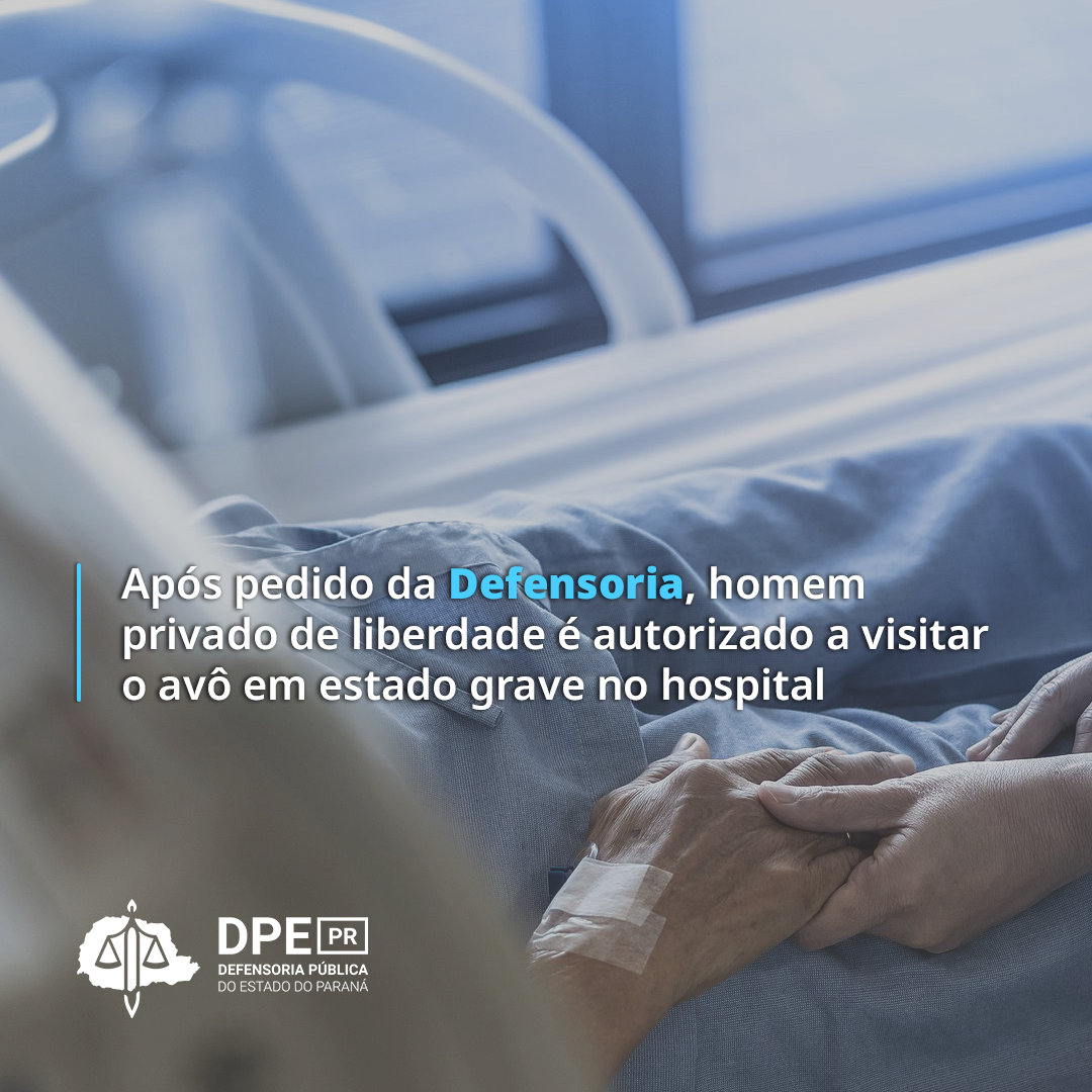 Após pedido da Defensoria, homem privado de liberdade é autorizado a visitar o avô em estado grave no hospital