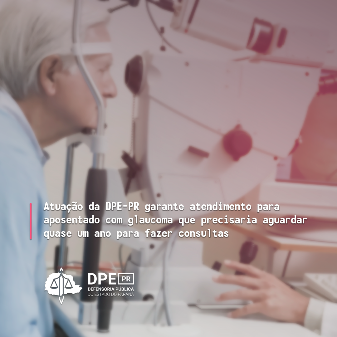 Atuação da DPE-PR garante atendimento para aposentado com glaucoma que precisaria aguardar quase um ano para fazer consultas