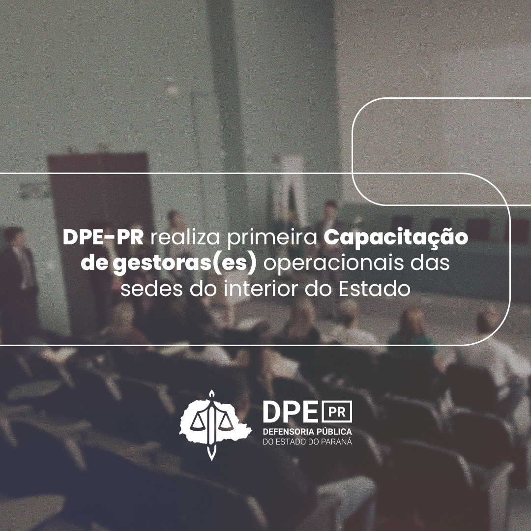 DPE-PR realiza primeira Capacitação de gestoras(es) operacionais das sedes do interior do Estado