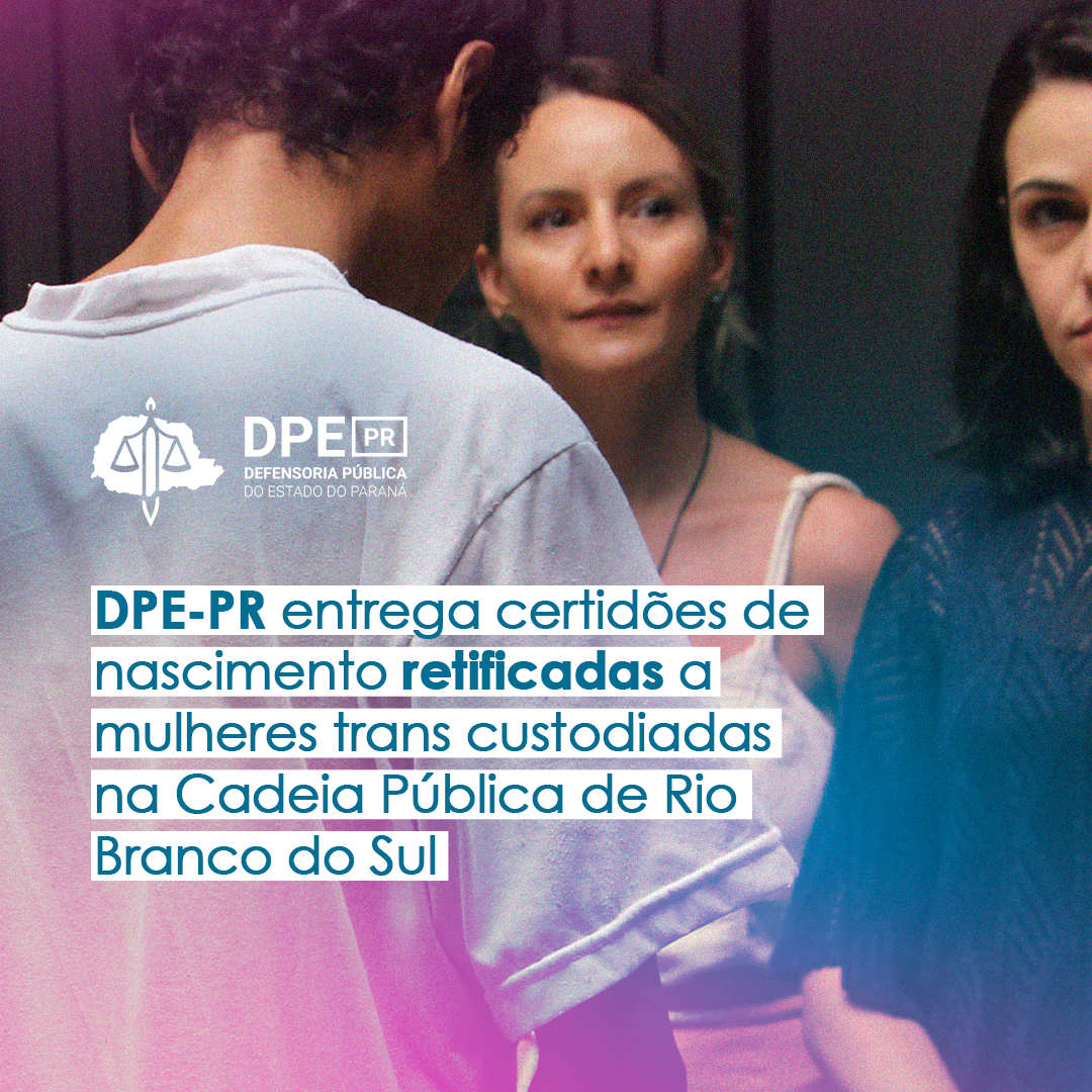 DPE-PR entrega certidões de nascimento retificadas a mulheres trans custodiadas na Cadeia Pública de Rio Branco do Sul