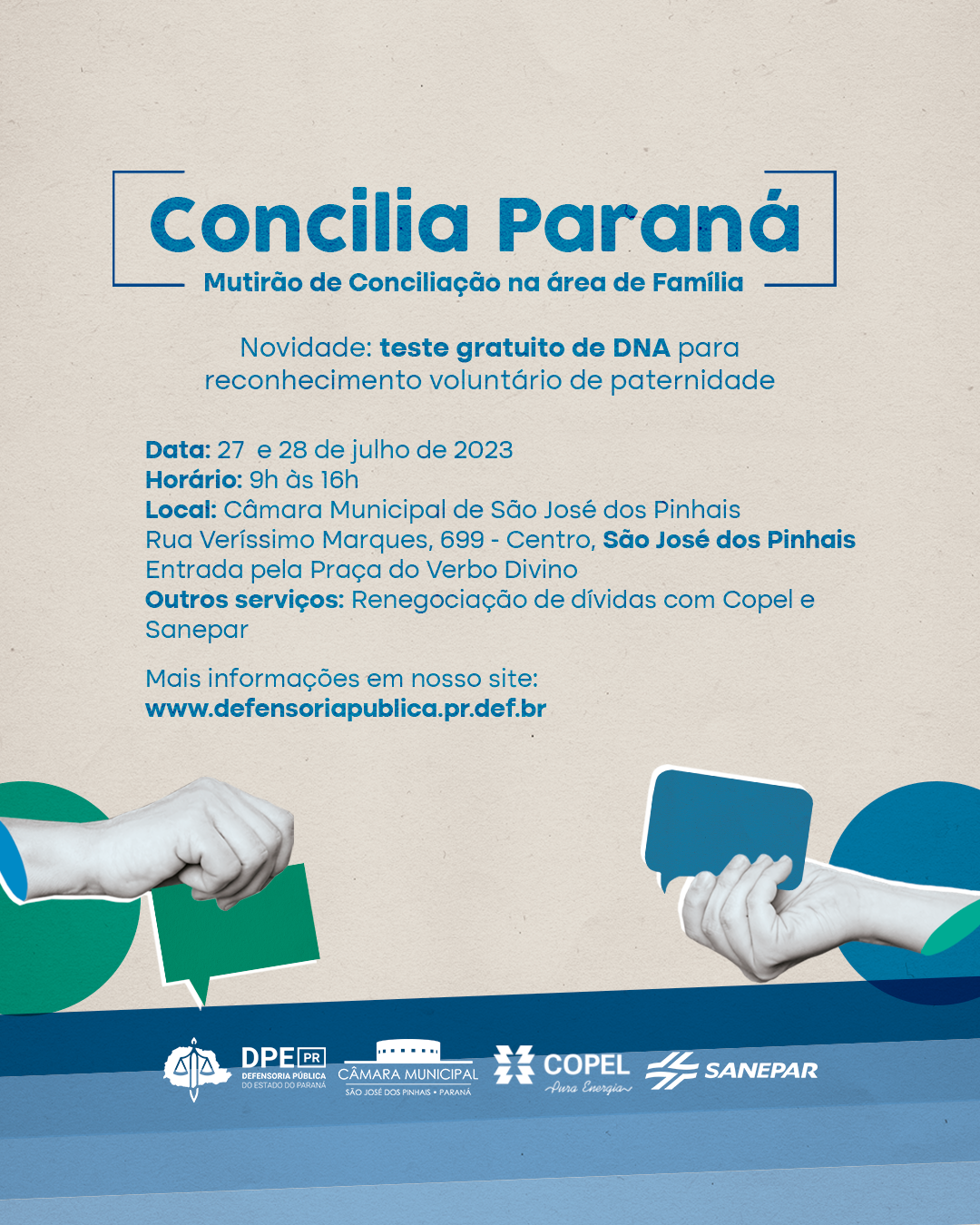 A imagem mostra o cartaz do Concilia Paraná em São José dos Pinhais, e traz informações sobre a realização do eventos, que ocorrerá nos dias 27 e 28 de julho, na Câmara Municipal de São José dos Pinhais, e os serviços de conciliação na área da Família e testes gratuitos de DNA para reconhecimento voluntário de paternidade. O cartaz traz os logos das Defensoria, da Câmara de São José dos Pinhais, da COPEL e da SANEPAR
