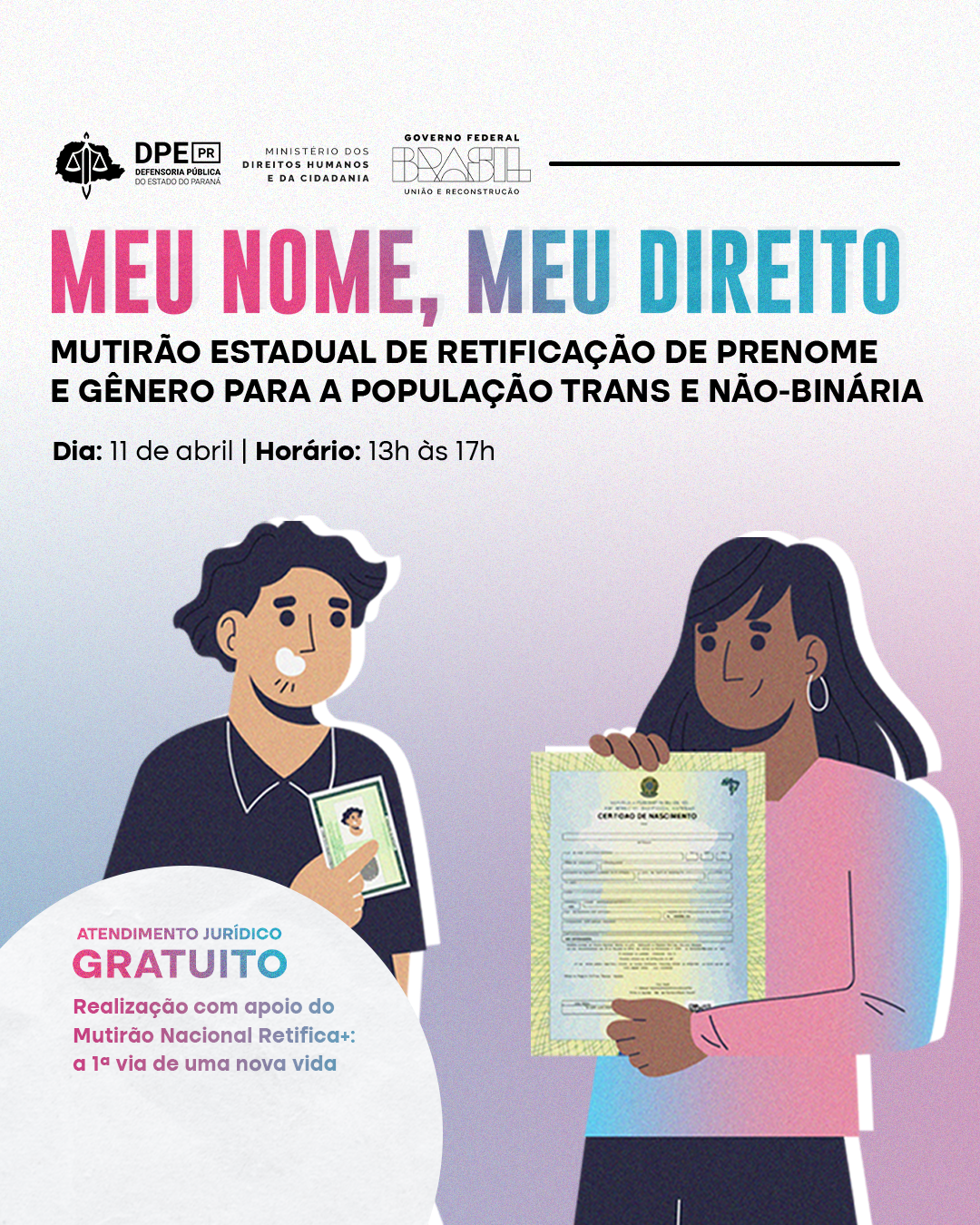 Imagem que, na parte de baixo, do lado esquerdo, mostra o desenho de um homem segurando um RG e, do lado direito, mostra o desenho de uma mulher segurando uma certidão de nascimento. Bem acima na imagem, estão logotipos da Defensoria, dos Ministério dos Direitos Humanos e da Cidadania e do Governo Federal. Abaixo dos logos está escrito Meu Nome, Meu Direito, mutirão de retificação de prenome e gênero para a população trans e não-binária, e, na sequência, as informações de dia e horário dos mutirões.