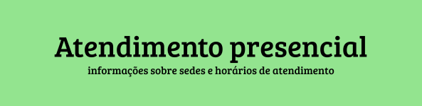 Botão "Atendimento presencial - informações sobre sedes e horários de atendimento". A imagem possui um fundo em verde num tom mais claro, como a cor de um gramado, e o texto em preto centralizado na imagem.