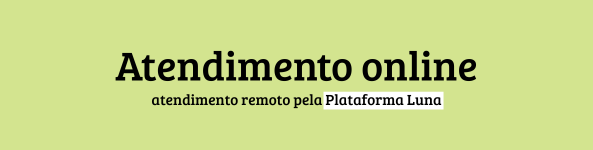 Botão "Atendimento online - atendimento remoto pela Plataforma Luna". Imagem com o fundo em um verde claro de tom vibrante. Ao centro, o texto está em preto, e as palavras "Plataforma Luna" estão tarjadas em branco para dar destaque ao programa de atendimento online.