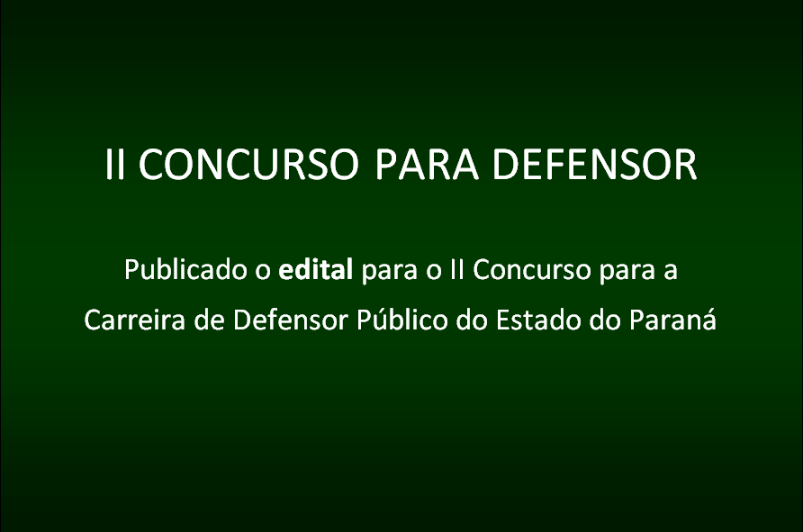 Publicado o edital para o II Concurso para a Carreira de Defensor Público do Estado do Paraná.