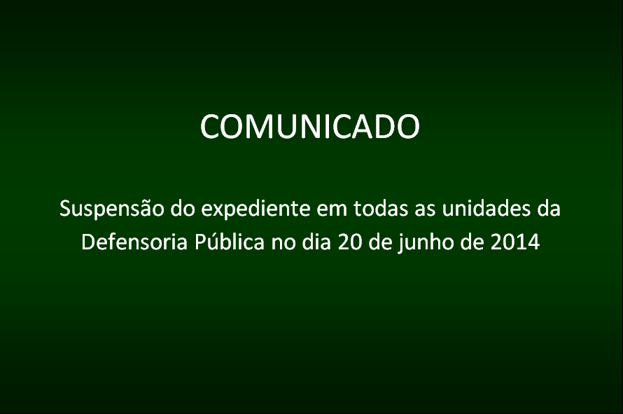 Suspensão do expediente em todas as unidades da Defensoria Pública no dia 20 de junho de 2014.