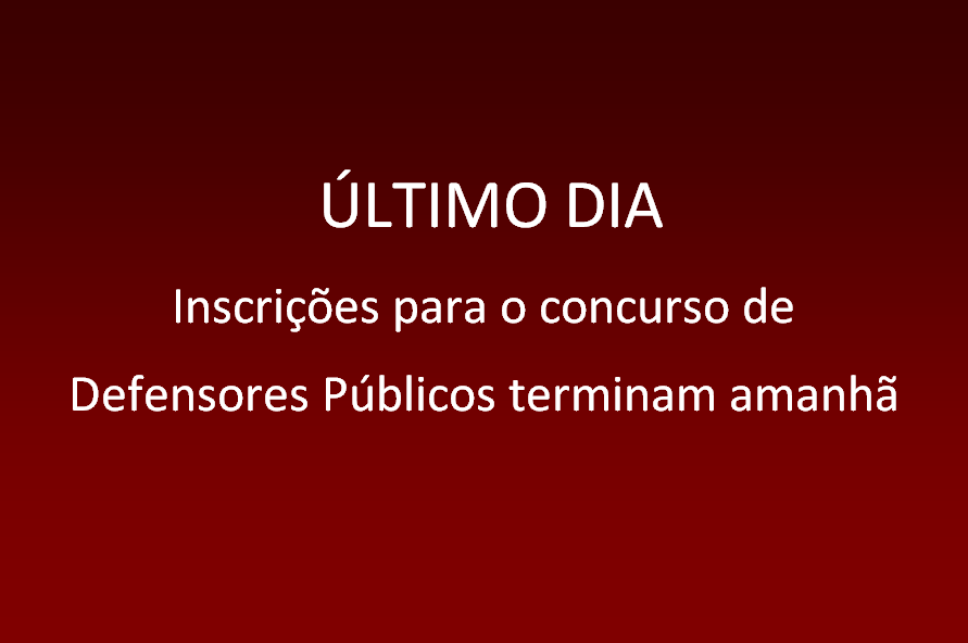 Inscrições para o concurso para Defensores Públicos terminam amanhã.