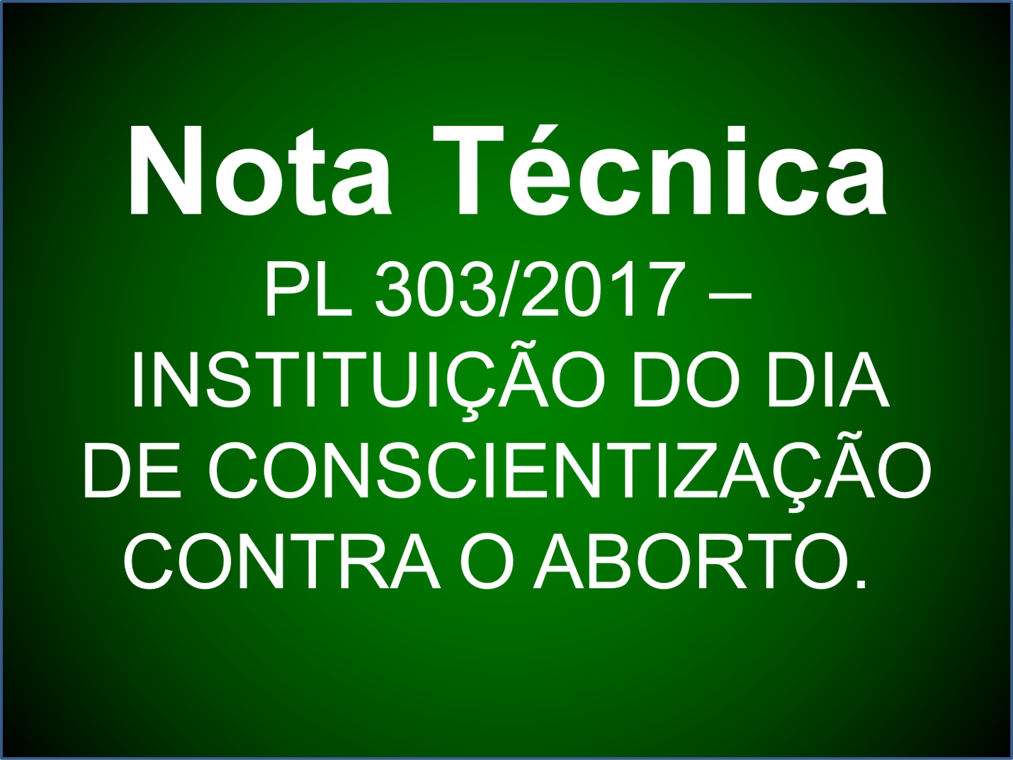 Nota técnica acerca do Projeto de Lei n°303/2017 (DIA
ESTADUAL DE CONSCIENTIZAÇÃO CONTRA O ABORTO)