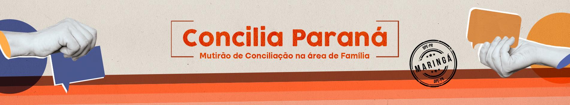 Imagem que mostra uma mão de cada lado segurando um balão de fala com fundo em tons de laranja claro, escuro e azul escuro. Entre as mãos está escrito “Concilia Paraná Mutirão de Conciliação na área de Família”, seguido do desenho que imita um carimbo onde está escrito “Maringá”.