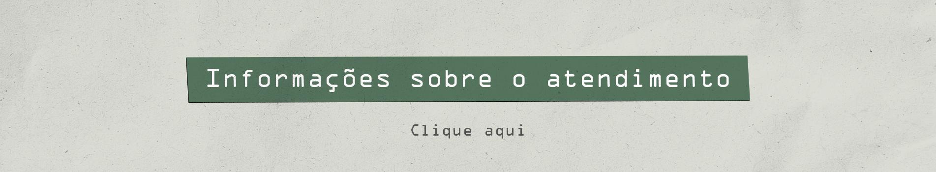 Imagem com um fundo claro e, ao centro, o texto: Informações sobre o atendimento, clique aqui".