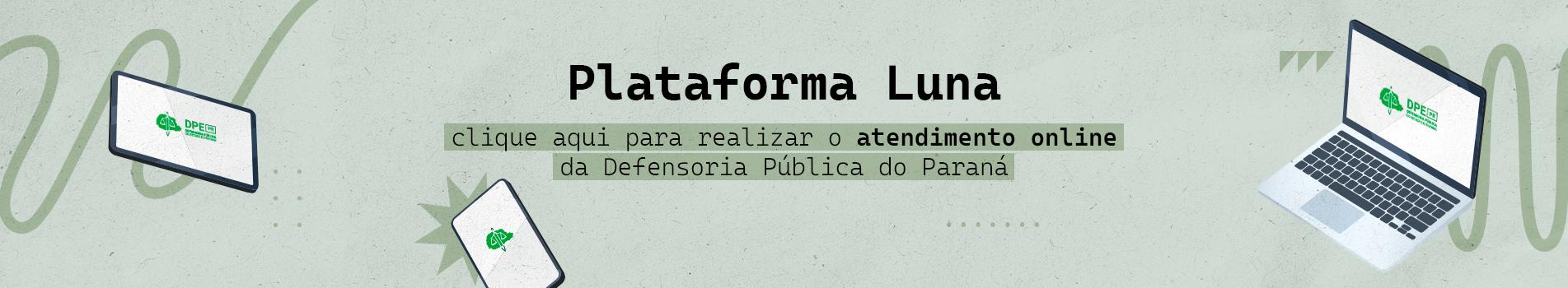 Imagem com o texto "Plataforma Luna: clique aqui para realizar o atendimento online da Defensoria Pública do Paraná". A imagem possui um tom de verde claro e algumas ilustrações de celular, tablet e computador, para exemplificar os meios de atendimento online.