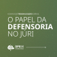 Como é a atuação da Defensoria no Tribunal do Júri? 
