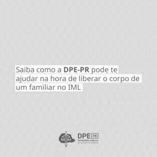 Saiba como a DPE-PR pode te ajudar na hora de liberar o corpo de um familiar no IML