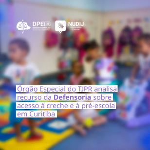 Órgão Especial do TJPR analisa recurso da Defensoria sobre acesso à creche e à pré-escola em Curitiba