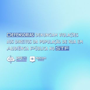 Defensorias denunciam violações aos direitos da população de rua em Audiência Pública no STF