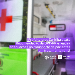 Imagem desfocada de parte interna de uma ambulância, com frase em destaque na cor roxa dizendo "Prefeitura de Curitiba acata Recomendação da DPE-PR e realiza adequações no transporte de pacientes em tratamento renal". Logo da DPE e do NUCIDH estão abaixo da frase. 