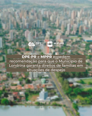 Imagem da cidade de Londrina ao fundo e desfocada. Sobre a imagem, o título da matéria "DPE-PR e MPPR expedem recomendação para que o Município de Londrina garanta direitos de famílias em situações de despejo".  Acima do título os logos da Defensoria Pública e do Núcleo Itinerante das Questões Fundiárias e Urbanísticas (NUFURB)