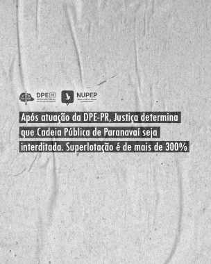 Imagem com textura de papel. Ao centro, o título da matéria: "Após atuação da DPE-PR, Justiça determina que Cadeia Pública de Paranavaí seja interditada. Superlotação é de mais de 300%". Acima, os logos da Defensoria Pública e do Núcleo da Política Criminal e da Execução Penal (NUPEP).