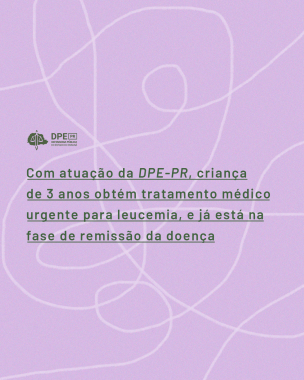 Imagem com fundo lilás com rabiscos na cor branca, onde se lê “Com atuação da DPE-PR, criança de 3 anos obtém tratamento médico urgente para leucemia, e já está na fase de remissão da doença” na cor verde escuro. Em cima do título está o logotipo da Defensoria Pública na mesma cor.