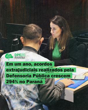 Imagem na qual mostra um atendimento pela Defensoria Pública do Estado do Paraná, e em destaque em caixas verdes, o título "Em um ano, acordos extrajudiciais realizados pela Defensoria Pública crescem 294% no Paraná".
