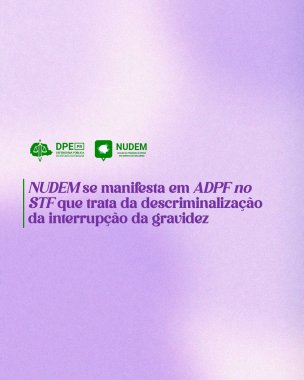 Imagem de fundo rosa claro, com textura um pouco granulada. No centro da imagem está escrito, na cor roxa, "NUDEM se manifesta em ADPF no STF que trata da descriminalização da interrupção da gravidez". Acima estão os logotipos da Defensoria e do NUDEM, em verde.