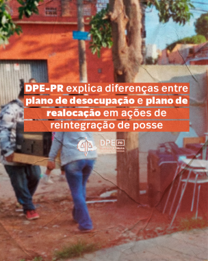 Imagem com foto de uma família carregando seus pertences para fora de uma ocupação, sob o título "DPE-PR explica diferenças entre plano de desocupação e plano de realocação em ações de reintegração de posse".