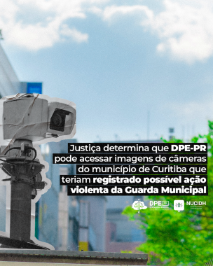 Imagem com foto de câmera de segurança, ao lado do título "Justiça determina que DPE-PR pode acessar imagens de câmeras do município de Curitiba que teriam registrado possível ação violenta da Guarda Municipal".