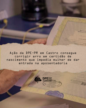 Imagem com foto de pessoa segurando certidão de nascimento, sob o título "Ação da DPE-PR em Castro consegue corrigir erro em certidão de nascimento que impedia mulher de dar entrada na aposentadoria".