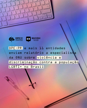 Imagem com foto de mesa com documentos, canetas e teclado de computador, sob uma mescla de cores, com o título "DPE-PR e mais 11 entidades enviam relatório a especialista da ONU sobre violência e discriminação contra a população LGBTI+ no Brasil".