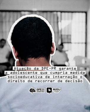 Imagem com foto de adolescente em conflito com a lei, de costas, à frente do título "Atuação da DPE-PR garante a adolescente que cumpria medida socioeducativa de internação o direito de recorrer de decisão".