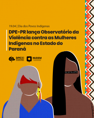 Imagem com fundo amarelo que mostra o desenho de duas mulheres com traços indígenas. Acima do desenho está escrito 19.04 Dias dos Povos Indígenas DPE-PR lança Observatório da Violência contra as Mulheres Indígenas no Estado do Paraná. Abaixo da manchete estão os logos da Defensoria e do NUDEM.