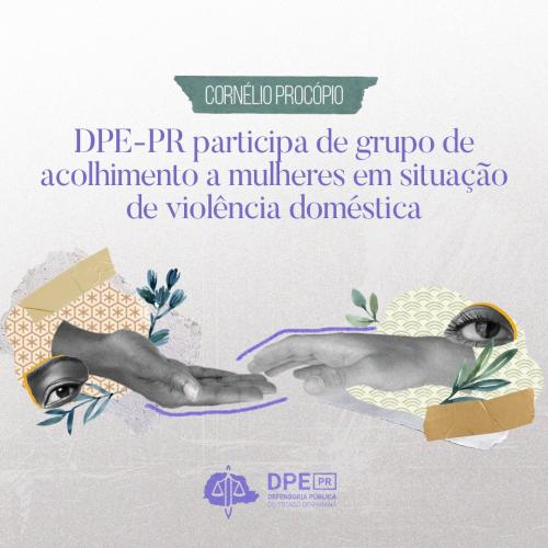 DPE-PR em Cornélio Procópio participa de grupo de acolhimento a mulheres em situação de violência.