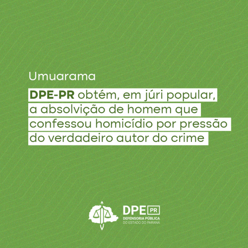DPE-PR obtém, em júri popular, a absolvição de homem que confessou homicídio por pressão do verdadeiro autor do crime