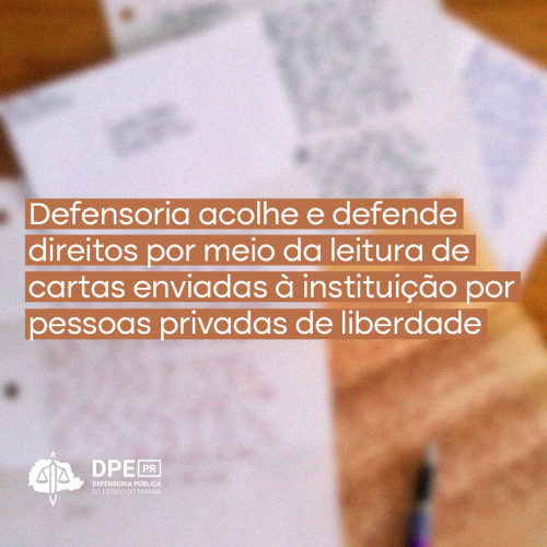 Defensoria acolhe e defende direitos por meio da leitura de cartas enviadas à instituição por pessoas privadas de liberdade