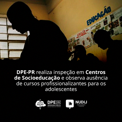 DPE-PR realiza inspeção em Centros de Socioeducação e observa ausência de cursos profissionalizantes para os adolescentes