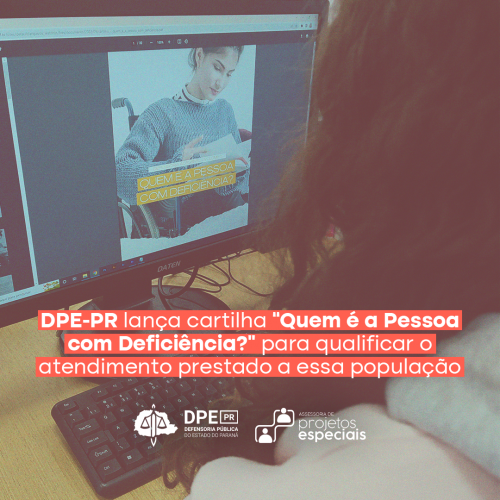DPE-PR lança cartilha “Quem é a Pessoa com Deficiência?” para qualificar o atendimento prestado às pessoas com deficiência