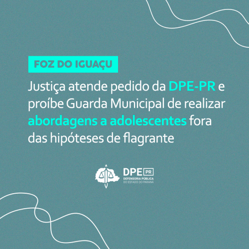 Foz do Iguaçu | Justiça atende pedido da DPE-PR e proíbe Guarda Municipal de realizar abordagens a adolescentes fora das hipóteses de flagrante