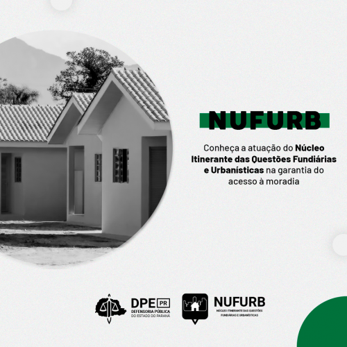 Imagem com o fundo cinza. Ao lado esquerdo, um conjunto de casas. Está escrito ao lado direito, nas cores pretas e verde: "NUFURB - Conheça a atuação do Núcleo Itinerante das Questões Fundiárias e Urbanísticas na garantia do acesso à moradia". Embaixo, o logo da Defensoria e do Núcleo.