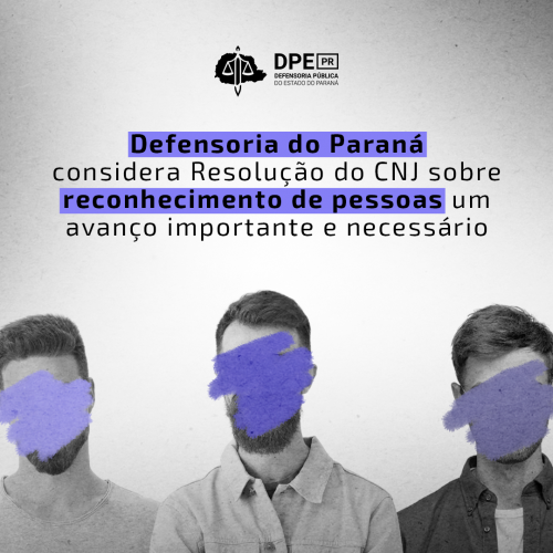 Ná imagem, há três homens brancos de barba e de cabelo liso curto, similares entre si e com seus rostos riscados. Na legenda da imagem, está escrito "Defensoria do Paraná considera Resolução do CNJ sobre reconhecimento de pessoas um avanço importante e necessário". Logo da Defensoria Pública do Estado do Paraná no topo da imagem, em perto.