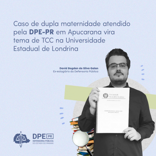 Fundo em tons roxo. Do lado direito está a foto do graduando. A imagem está em preto e branco e ele está segurando o TCC, olhando para a frente. Ele usa óculos e possui cabelos curtos. Do lado esquerdo o título: "Caso de dupla maternidade atendido pela DPE-PR em Apucarana vira tema de TCC na Universidade Estadual de Londrina". Logo abaixo, o logo do DPE.