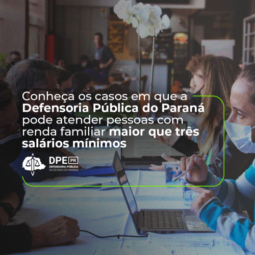 Conheça os casos em que a Defensoria Pública do Paraná pode atender pessoas com renda familiar maior que três salários mínimos