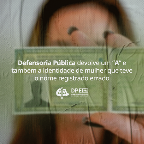 Defensoria Pública devolve um “A” e também a identidade de mulher que teve o nome registrado errado