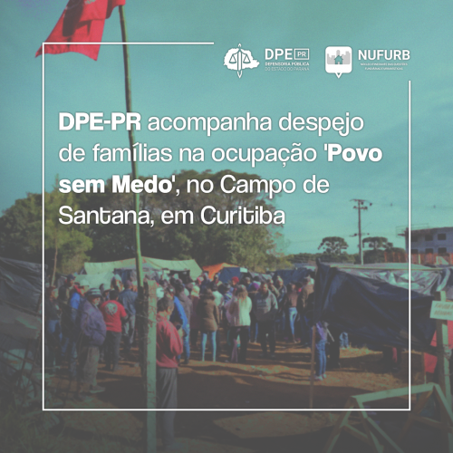 No fundo da foto, se encontra a ocupação do "Povo sem Medo" no Campo de Santana. Na frente, a legenda "Defensoria Pública do Paraná acompanha despejo de famílias na ocupação 'Povo sem Medo', no Campo de Santana, em Curitiba" em branco, com as logos da DPE-PR e NUFURB em branco no canto direito superior.