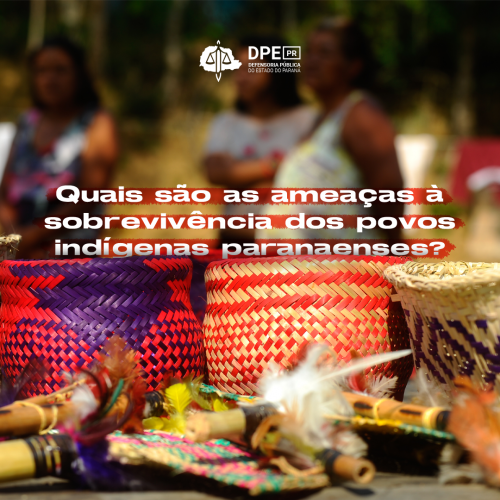 Foto de produções artesanais de indigenas kaingangs, como cestos por exemplo. Ao fundo, desfocado, mulheres indigenas conversando. Acima dos cestos, o título "Quais são as ameaças à sobrevivência dos povos indígenas paranaenses?", com a letra em branco, grifado em vermelho. Na parte superior central da arte, o logo da Defensoria em branco.