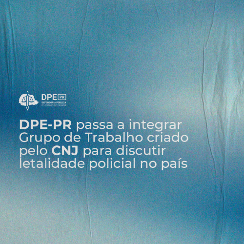 Defensoria Pública do Paraná passa a integrar Grupo de Trabalho criado pelo CNJ para discutir letalidade policial no país