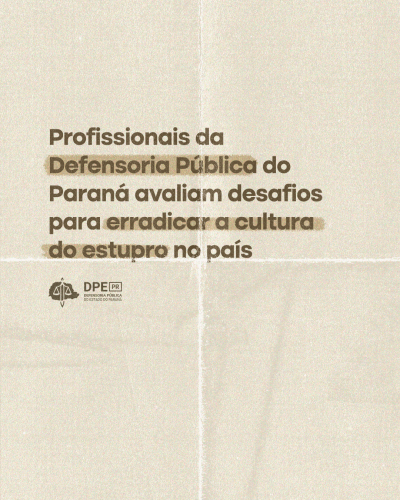 Imagem com o fundo em tons beges. Está escrito em tons de marrom "Profissionais da Defensoria Pública do Paraná avaliam desafios para erradicar a cultura do estupro no país". Logo abaixo da frase, está o logo da Defensoria Pública em marrom.